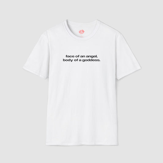 "Face Of An Angel, Body Of A Goddess." | Text Only | T-Shirt