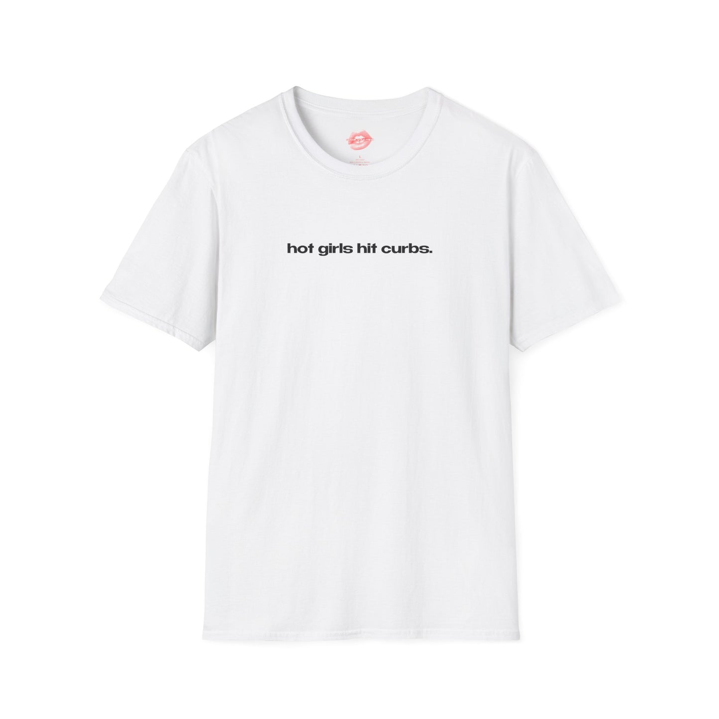 "Hot Girls Hit Curbs." | Text Only | T-Shirt