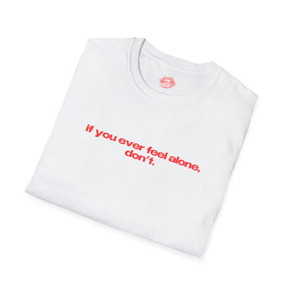 "If You Ever Feel Alone, Don't." | Text Only | T-Shirt