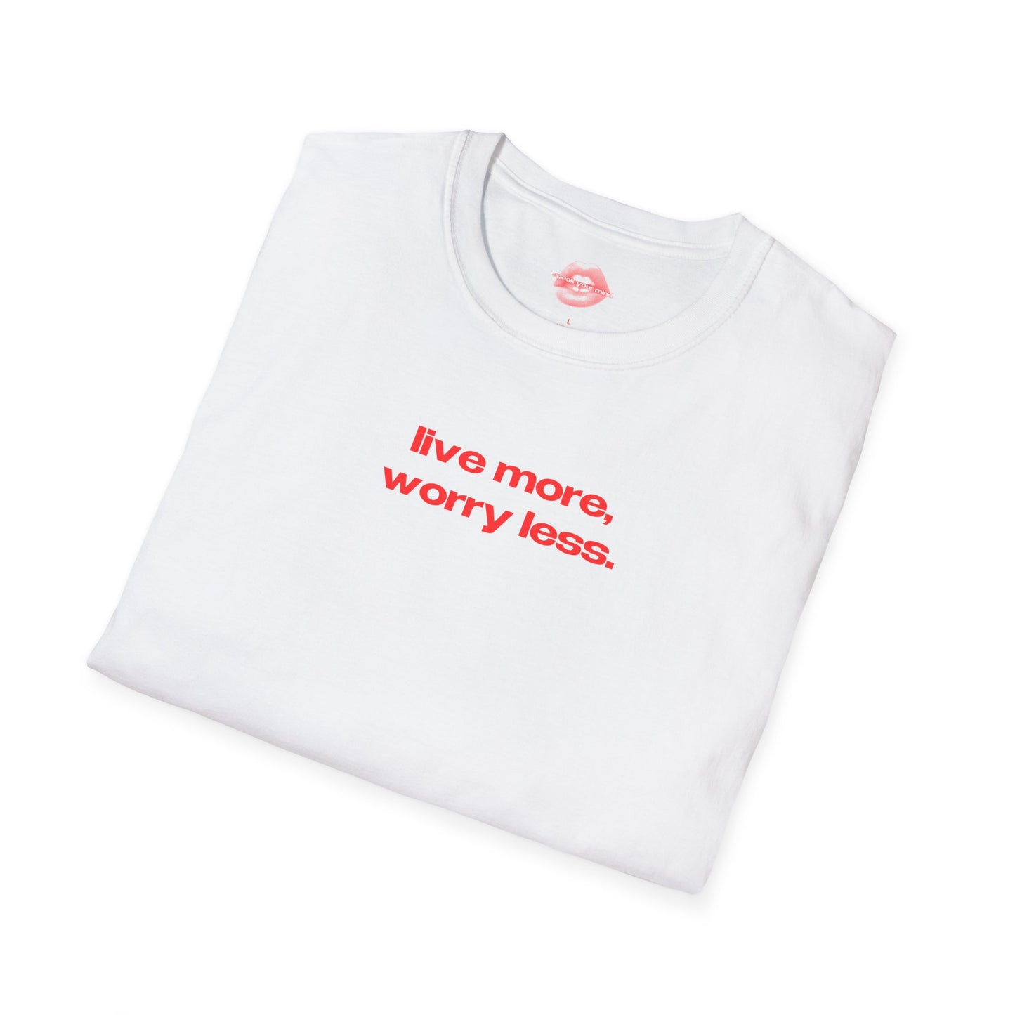 "Live More, Worry Less." | Text Only | T-Shirt