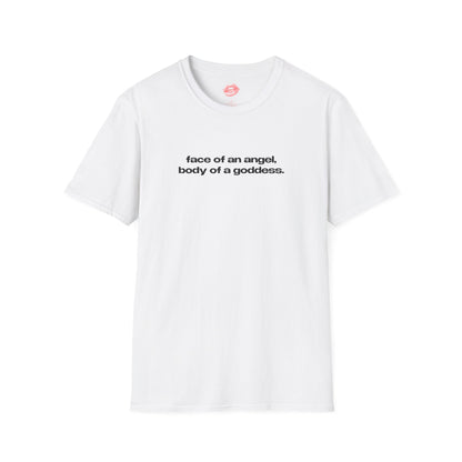 "Face Of An Angel, Body Of A Goddess." | Text Only | T-Shirt