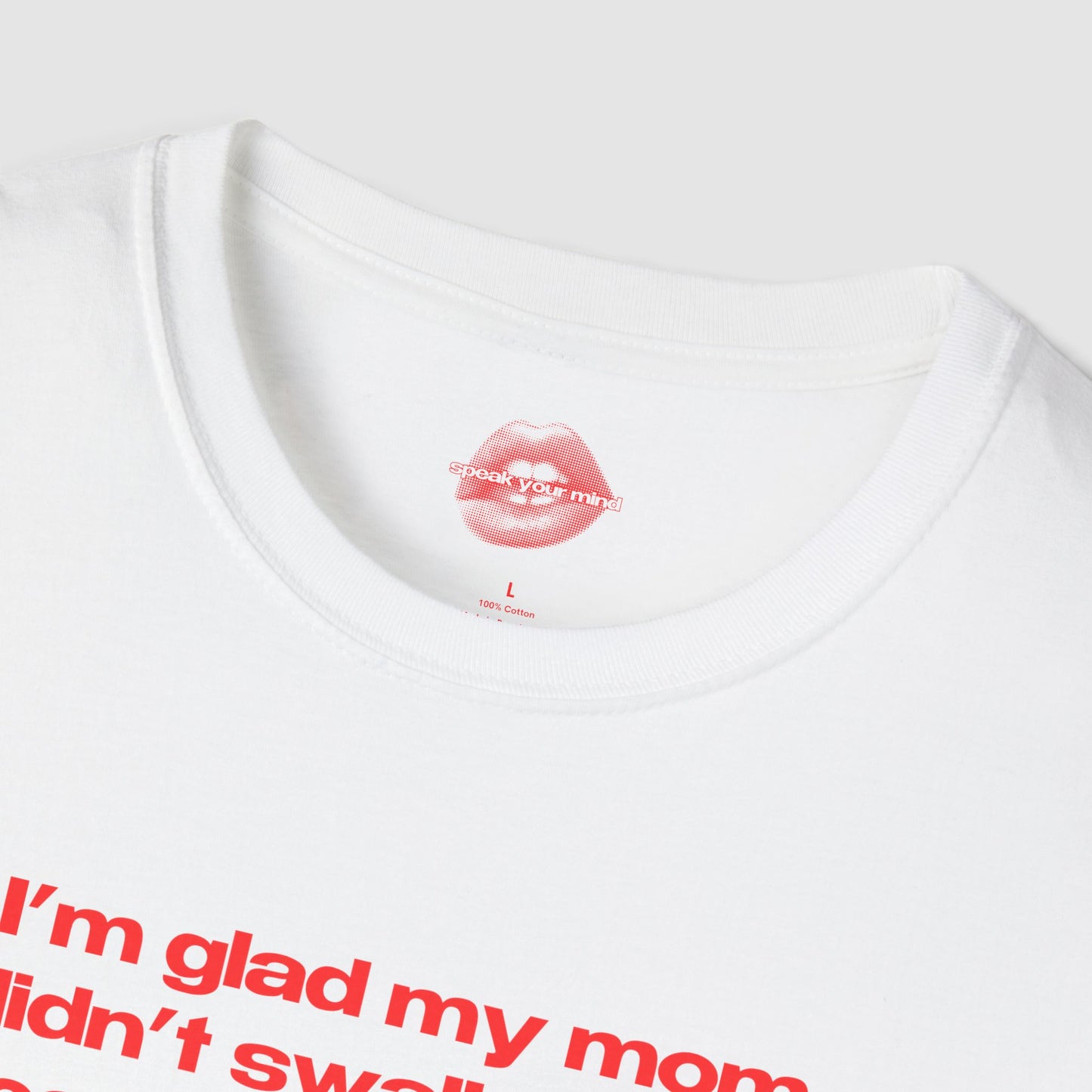 "I'm Glad My Mom Didn't Swallow Me, Cause I'm Hot Af." | Text Only | T-Shirt