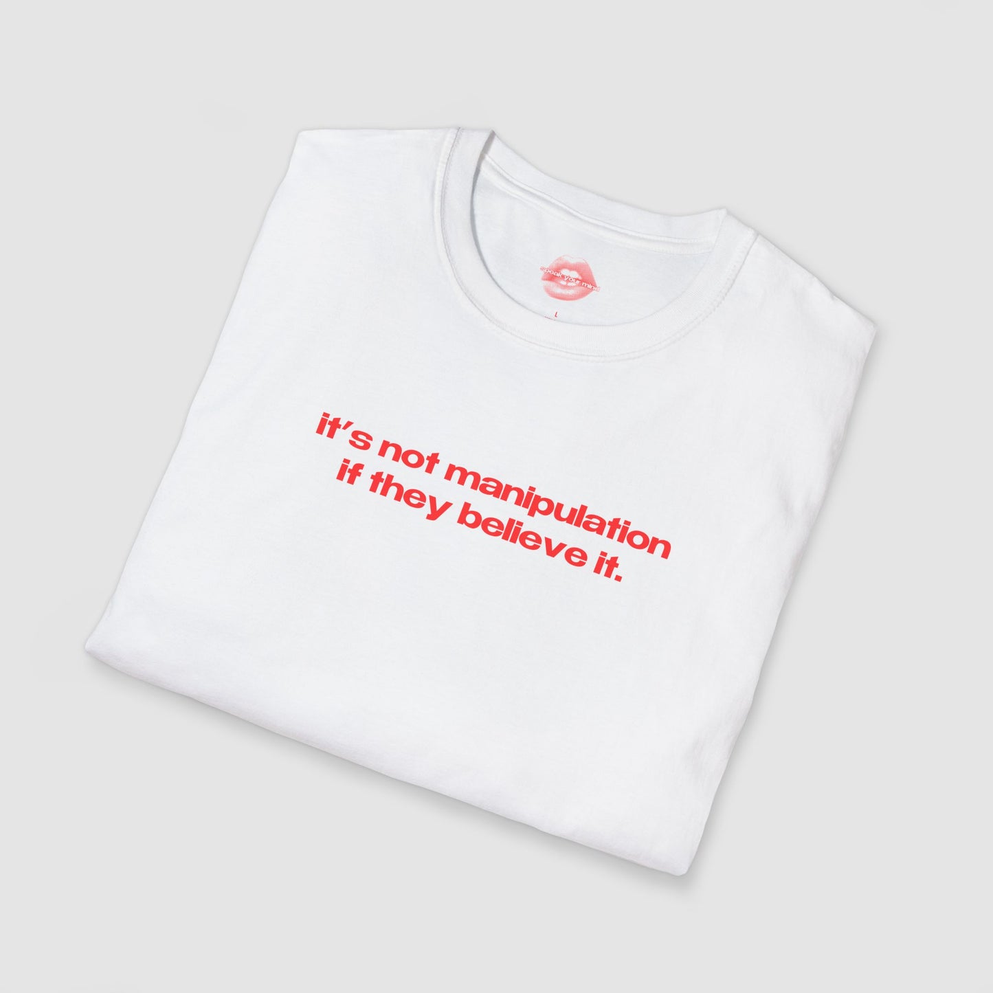 "It's Not Manipulation If They Believe It." | Text Only | T-Shirt