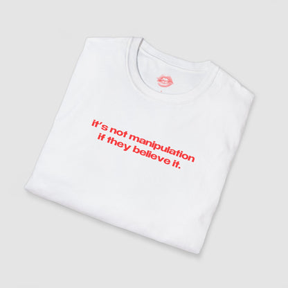 "It's Not Manipulation If They Believe It." | Text Only | T-Shirt