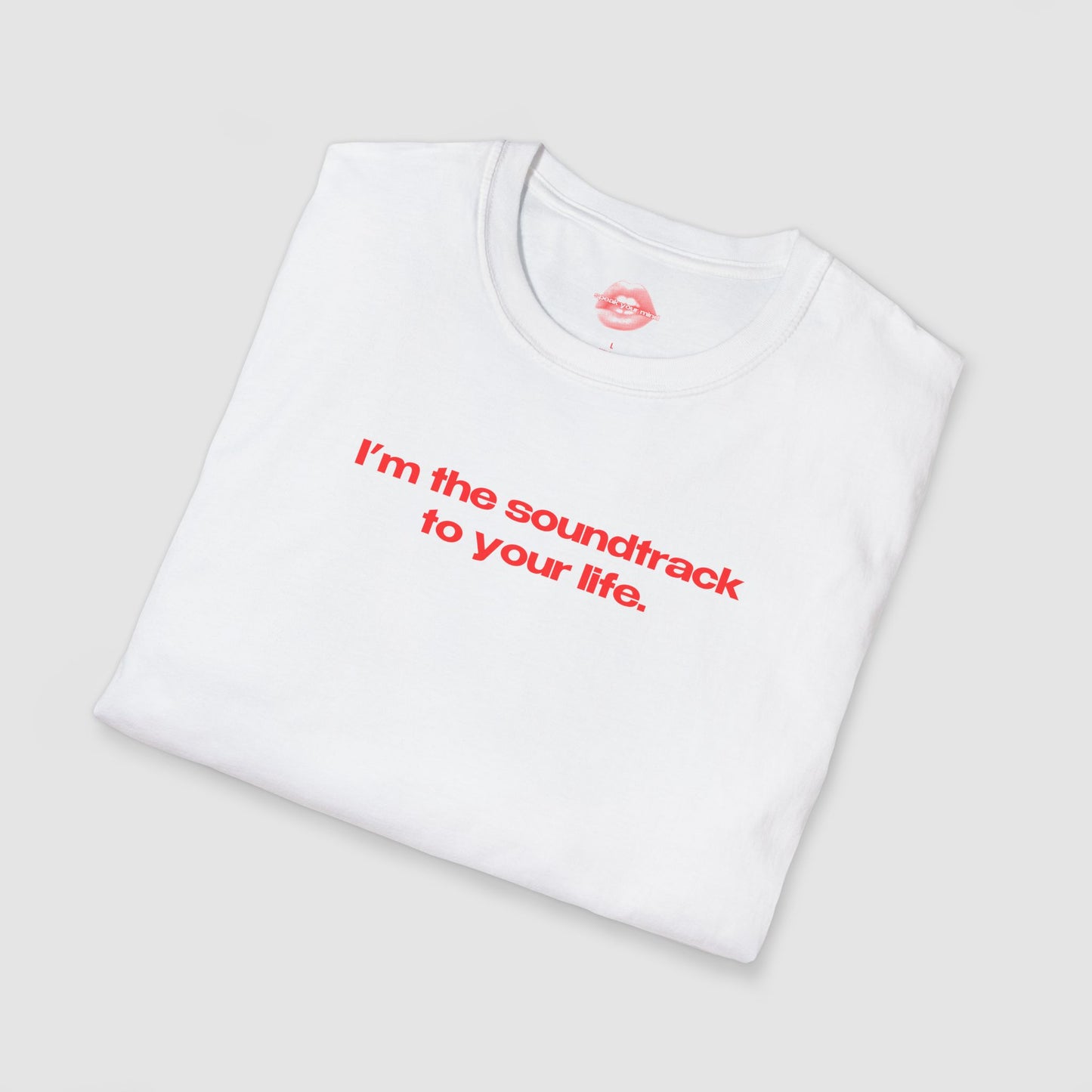 "I'm The Soundtrack To Your Life." | Text Only | T-Shirt