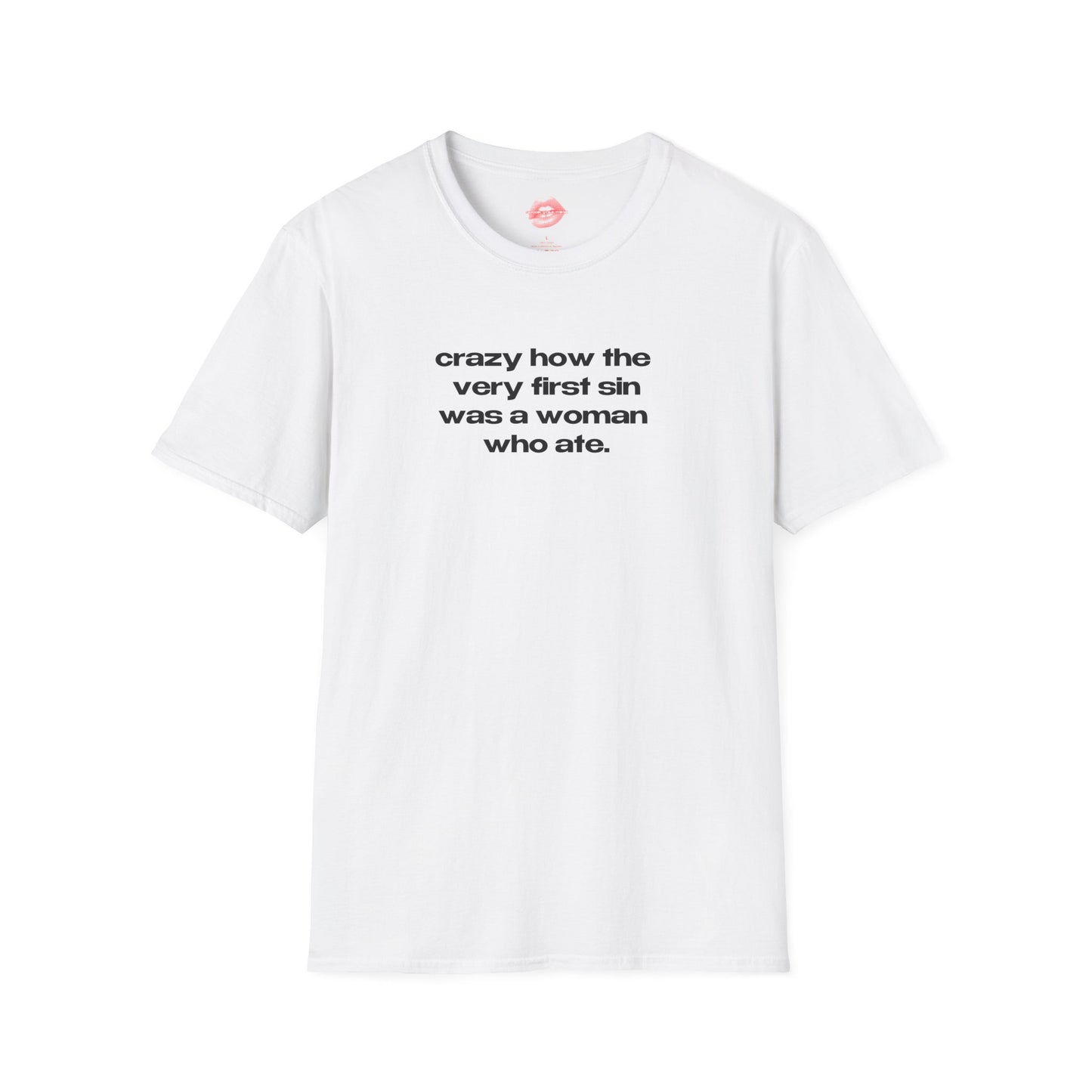 "Crazy How The Very First Sin Was A Woman Who Ate." | Text Only | T-Shirt