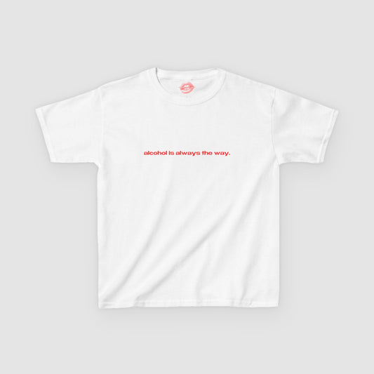 "Alcohol Is Always The Way." | Text Only | Baby Tee