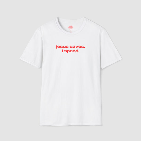 "Jesus Saves, I Spend." | Text Only | T-Shirt