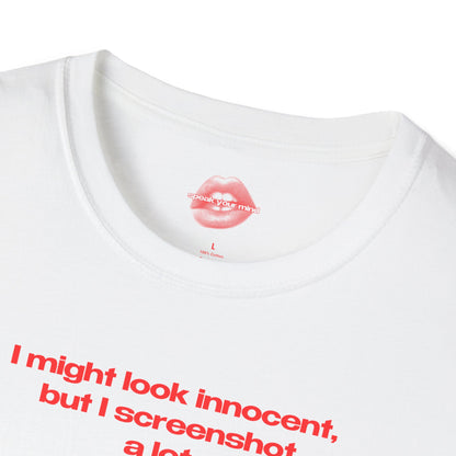 "I Might Look Innocent, But I Screenshot A Lot." | Text Only | T-Shirt