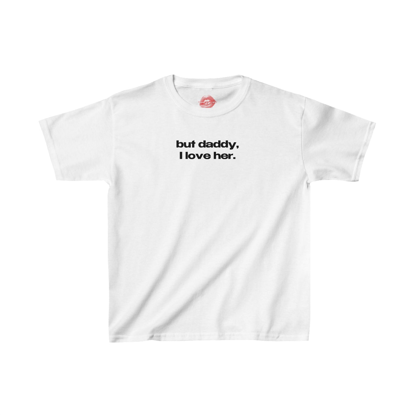 "But Daddy, I Love Her." | Text Only | Baby Tee