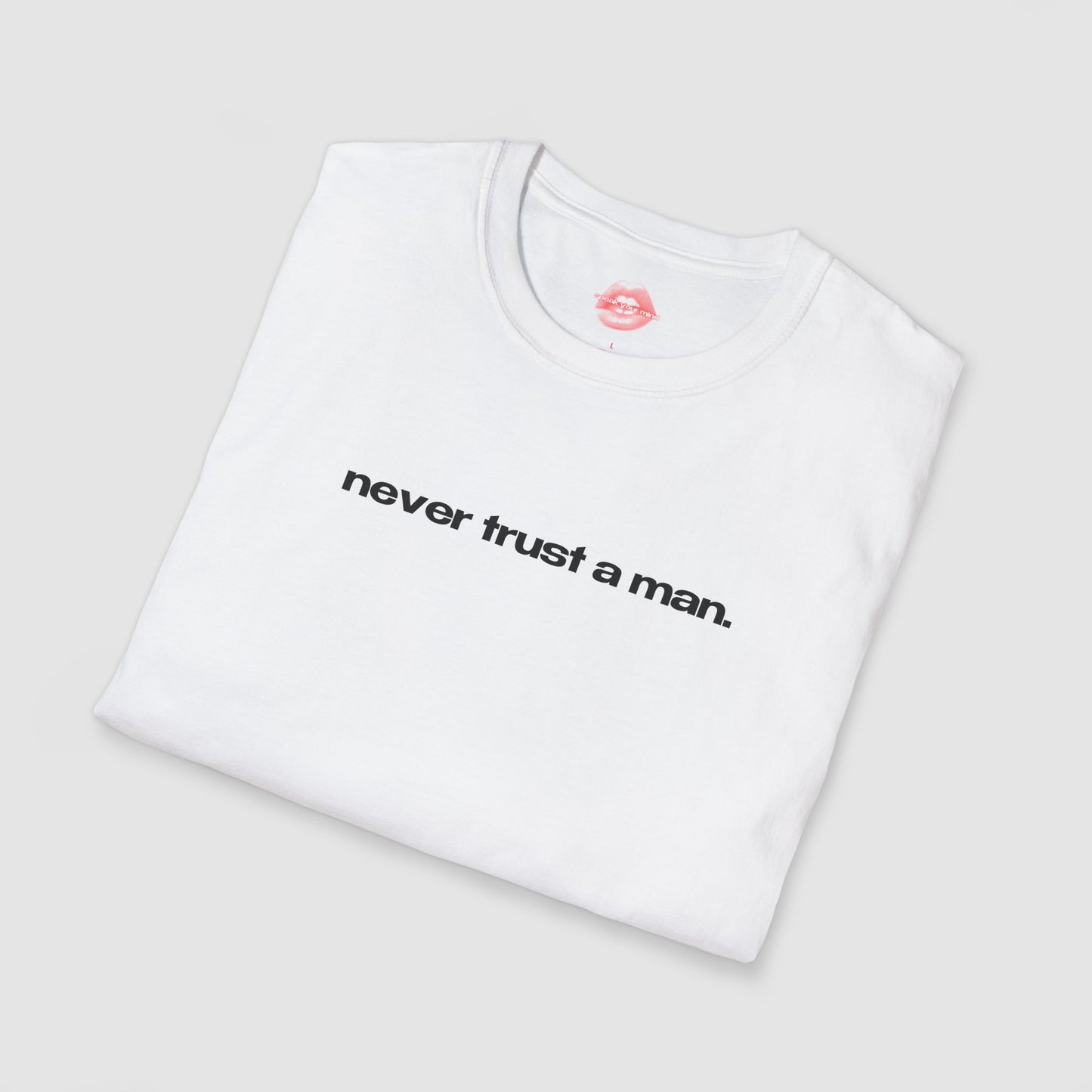 "Never Trust A Man." | Text Only | T-Shirt