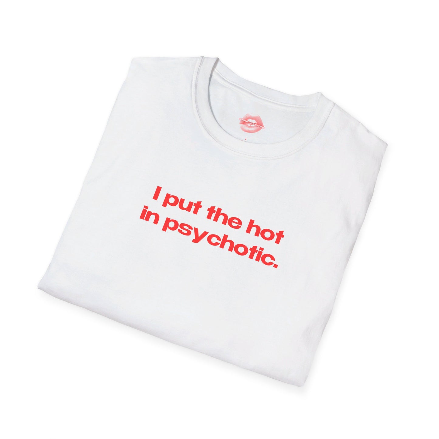 "I Put The Hot In Psychotic." | Text Only | T-Shirt