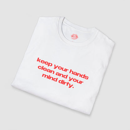 "Keep Your Hands Clean And Your Mind Dirty." | Text Only | T-Shirt