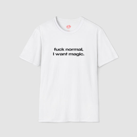 "Fuck Normal, I Want Magic." | Text Only | T-Shirt