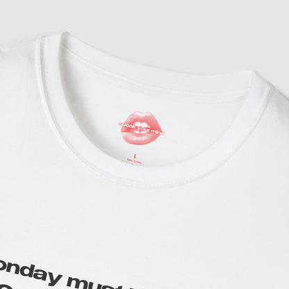 "Monday Must Be A Man, The Way It Always Comes Too Fast." | Text Only | T-Shirt