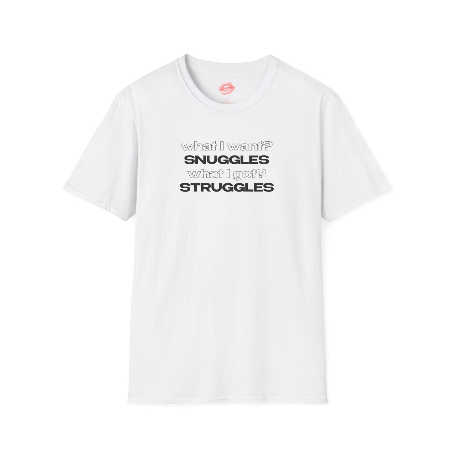 "What I Want? Snuggles What I Got? Struggles" | Text Only | T-Shirt