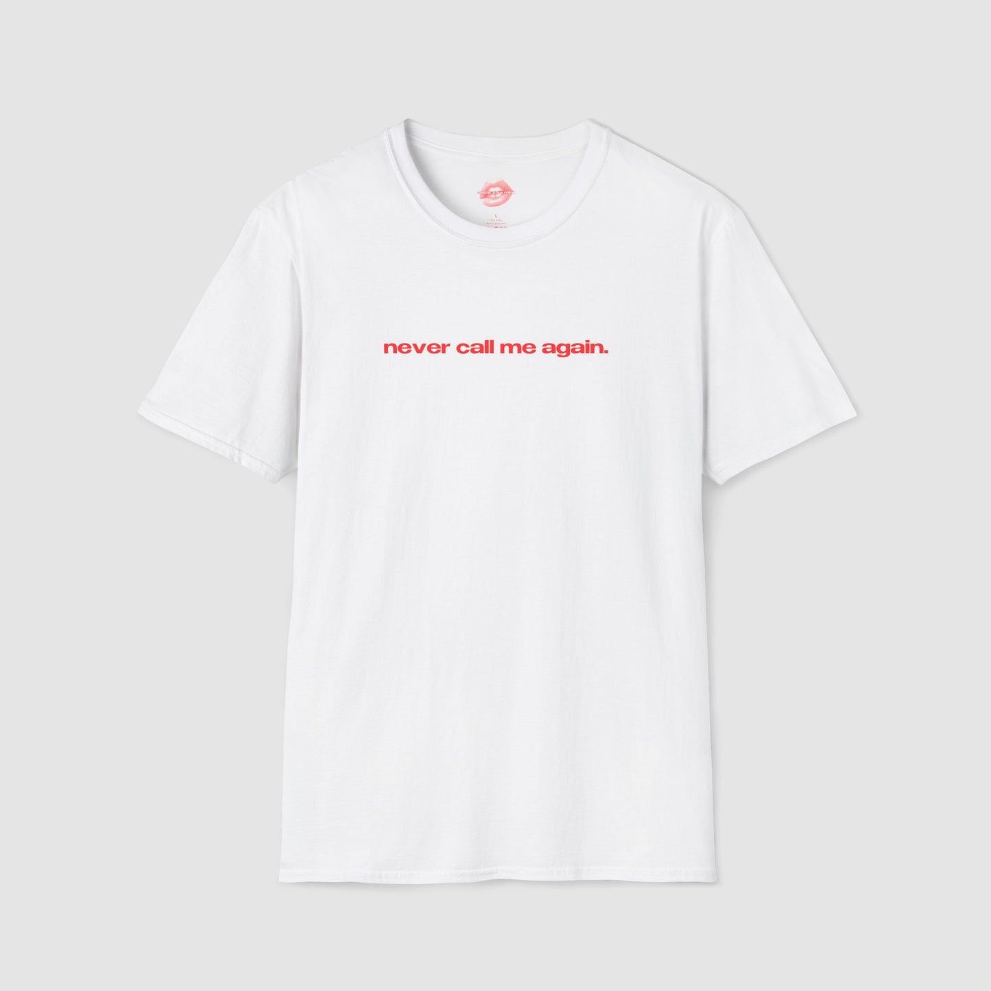 "Never Call Me Again." | Text Only | T-Shirt