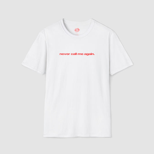 "Never Call Me Again." | Text Only | T-Shirt