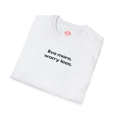 "Live More, Worry Less." | Text Only | T-Shirt