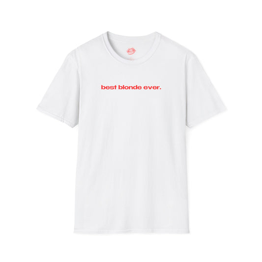 "Best Blonde Ever." | Text Only | T-Shirt