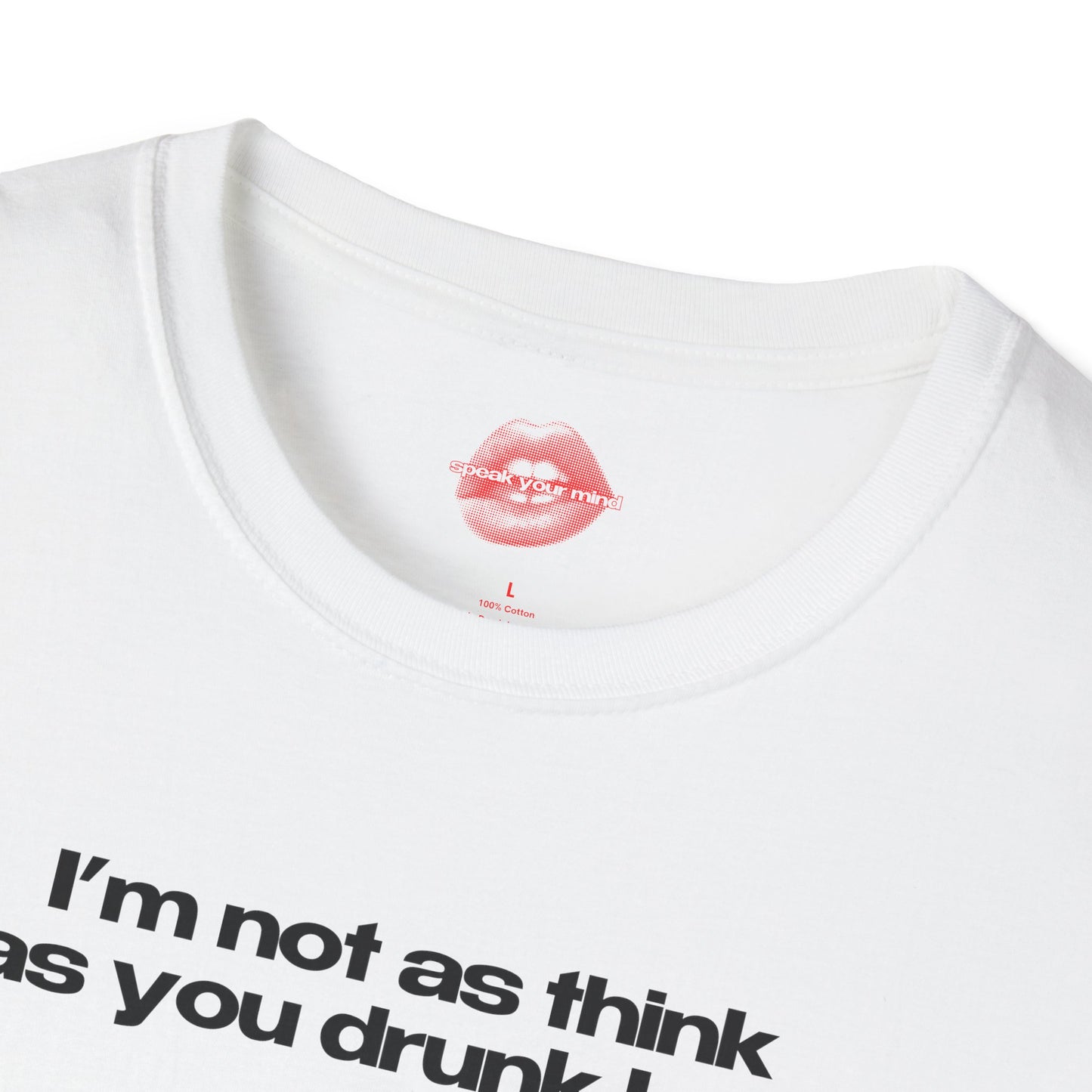 ”I’m Not As Think As You Drunk I Am” | Text Only | T-Shirt