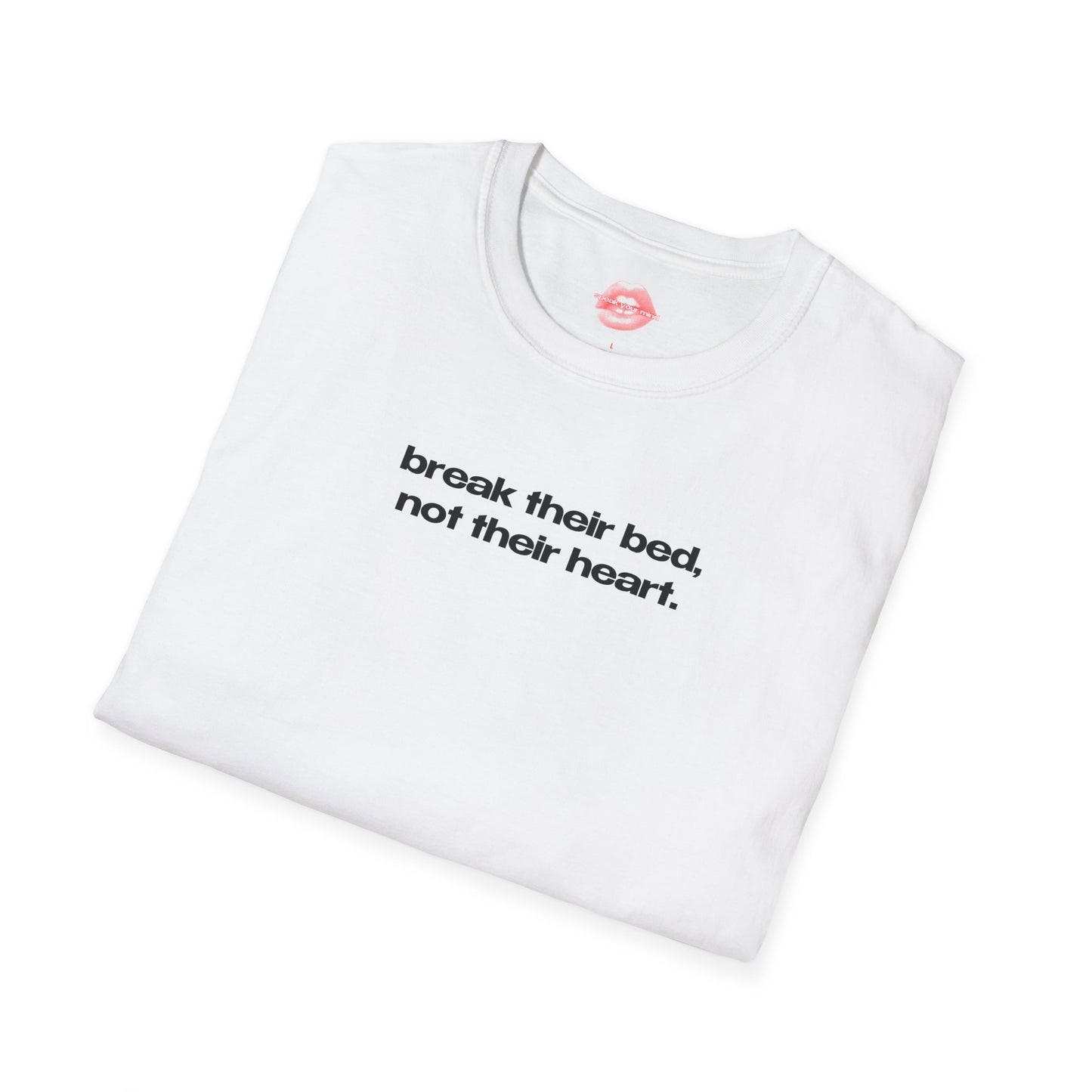 "Break Their Bed, Not Their Heart." | Text Only | T-Shirt