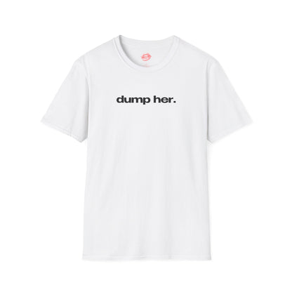 "Dump Her." | Text Only | T-Shirt