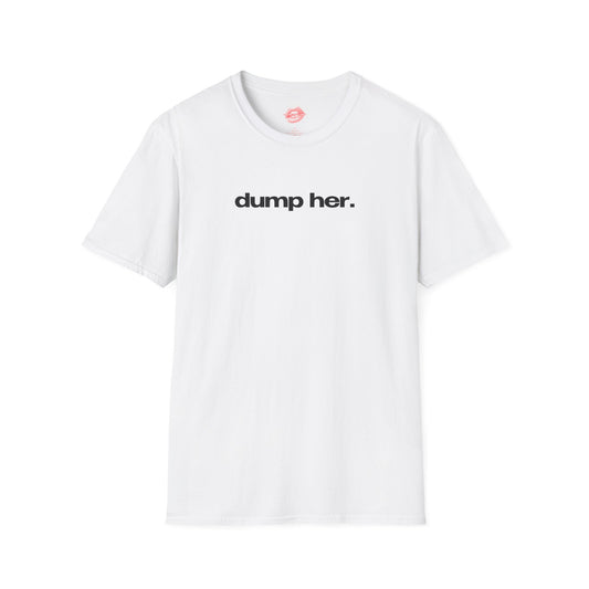 "Dump Her." | Text Only | T-Shirt