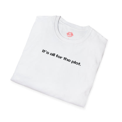 "It's All For The Plot." | Text Only | T-Shirt