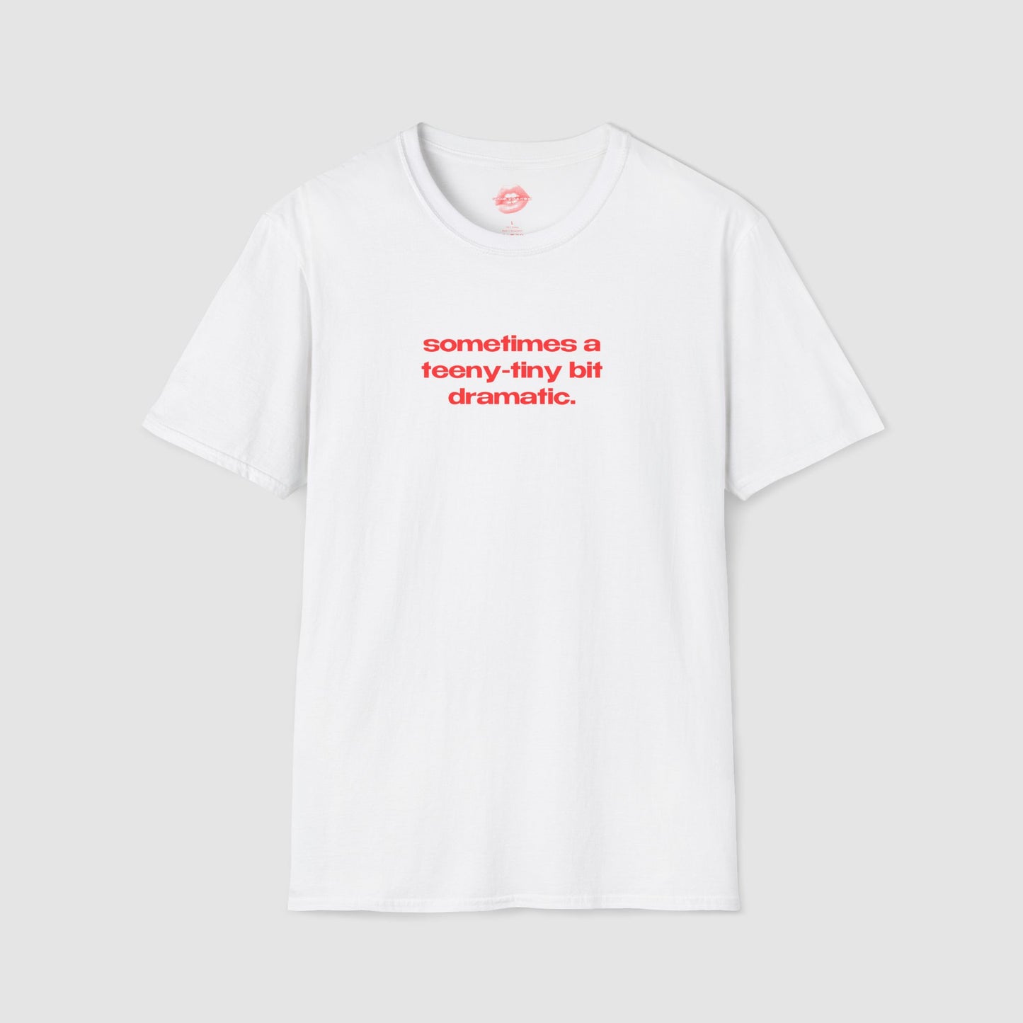 "Sometimes A Teeny-Tiny Bit Dramatic." | Text Only | T-Shirt