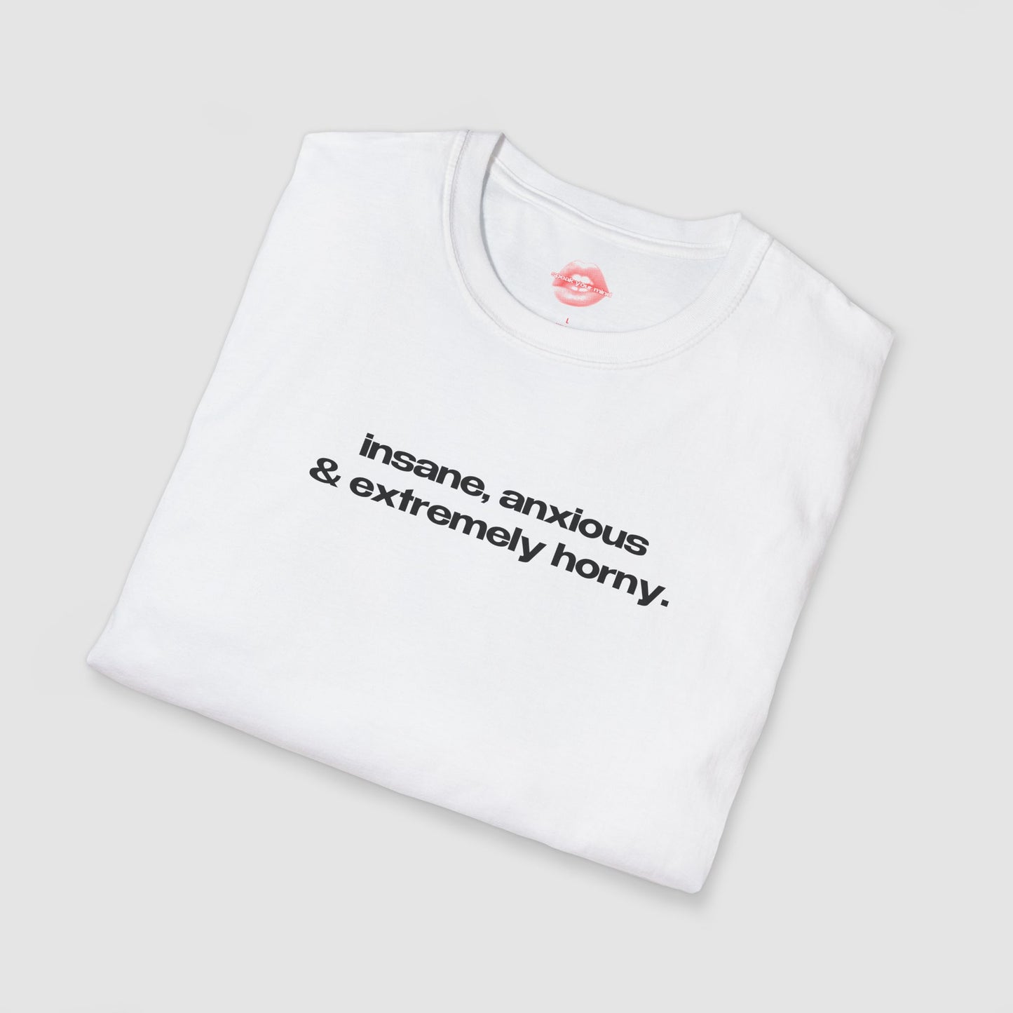 "Insane, Anxious & Extremely Horny." | Text Only | T-Shirt