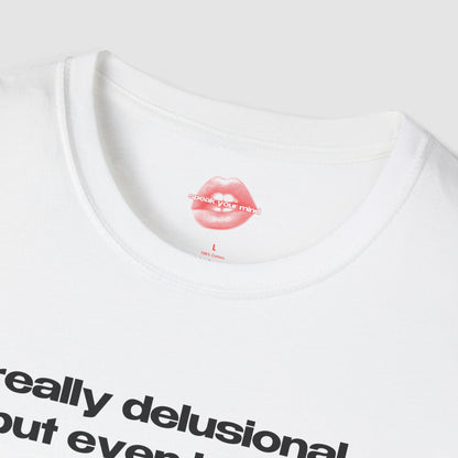 "Really Delusional, But Even Hotter." | Text Only | T-Shirt