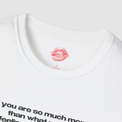 "You Are So Much More Than What You Are Feeling In This Moment." | Text Only | T-Shirt