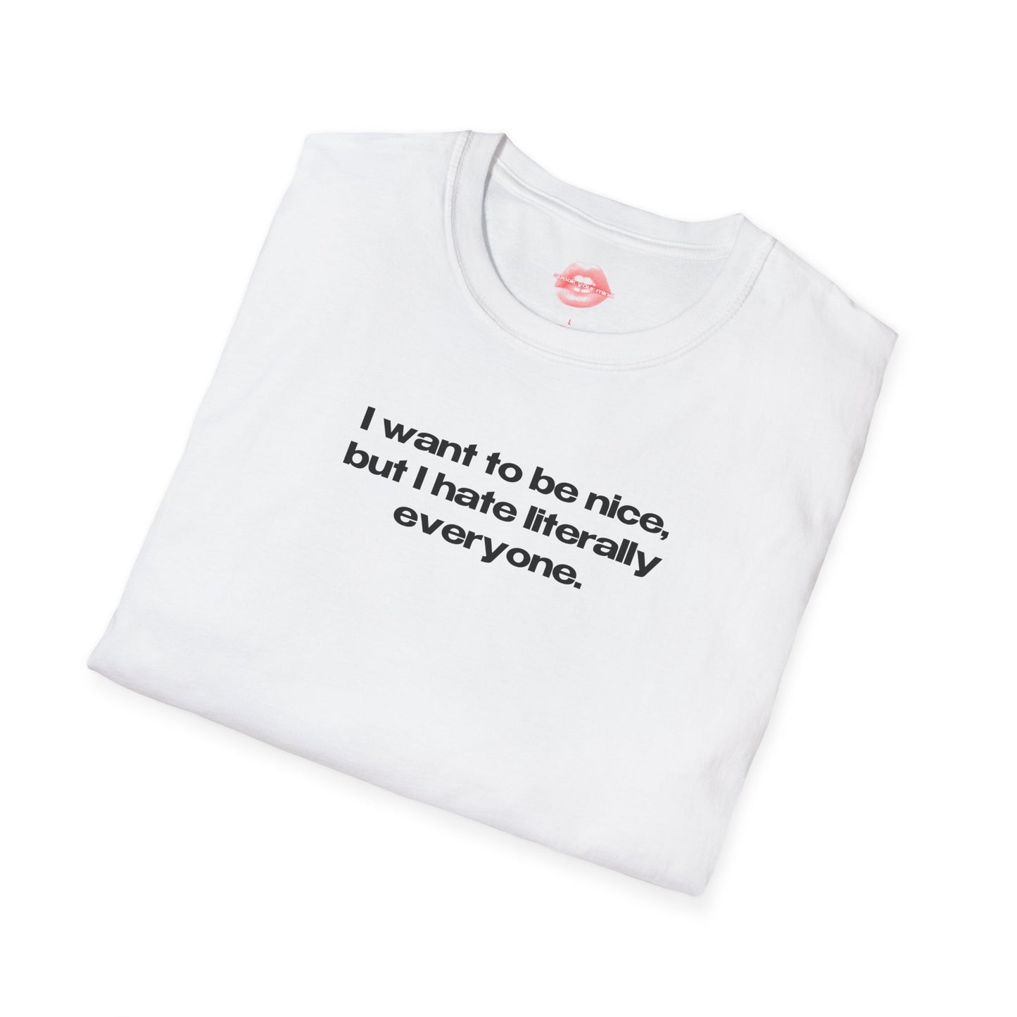 "I Want To Be Nice, But I Hate Literally Everyone." | Text Only | T-Shirt