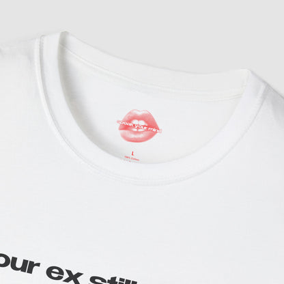 "Your Ex Still Thinks About Me." | Text Only | T-Shirt