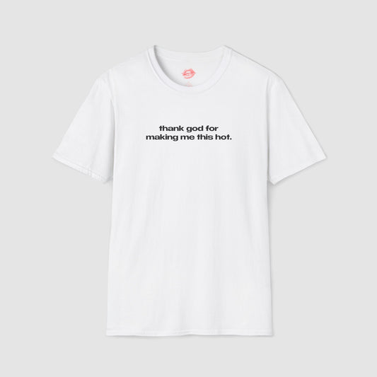 "Thank God For Making Me This Hot." | Text Only | T-Shirt