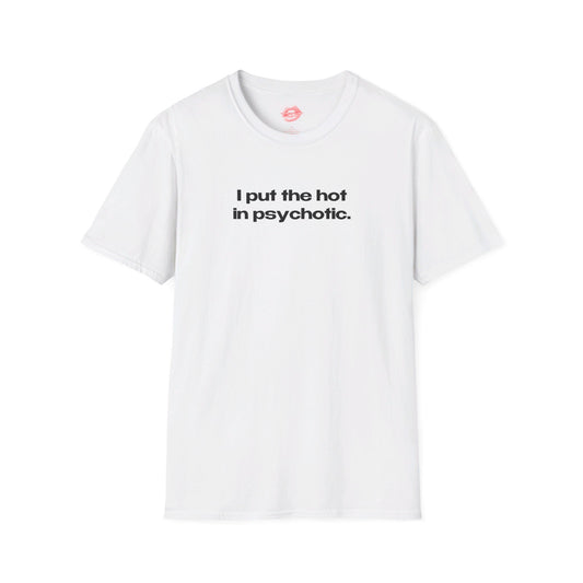 "I Put The Hot In Psychotic." | Text Only | T-Shirt