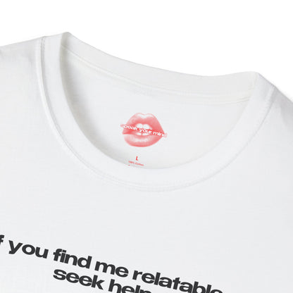 "If You Find Me Relatable, Seek Help." | Text Only | T-Shirt