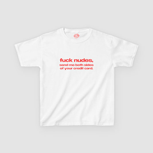 "Fuck Nudes, Send Me Both Sides Of Your Credit Card." | Text Only | Baby Tee