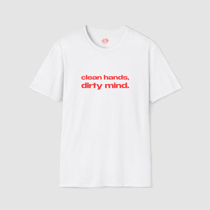 "Clean Hands, Dirty Mind." | Text Only | T-Shirt