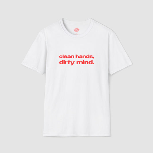 "Clean Hands, Dirty Mind." | Text Only | T-Shirt