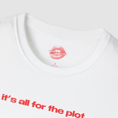 "It's All For The Plot." | Text Only | T-Shirt