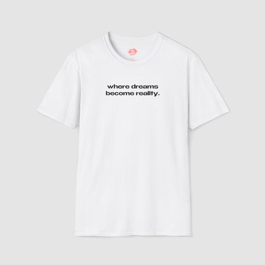 "Where Dreams Become Reality." | Text Only | T-Shirt