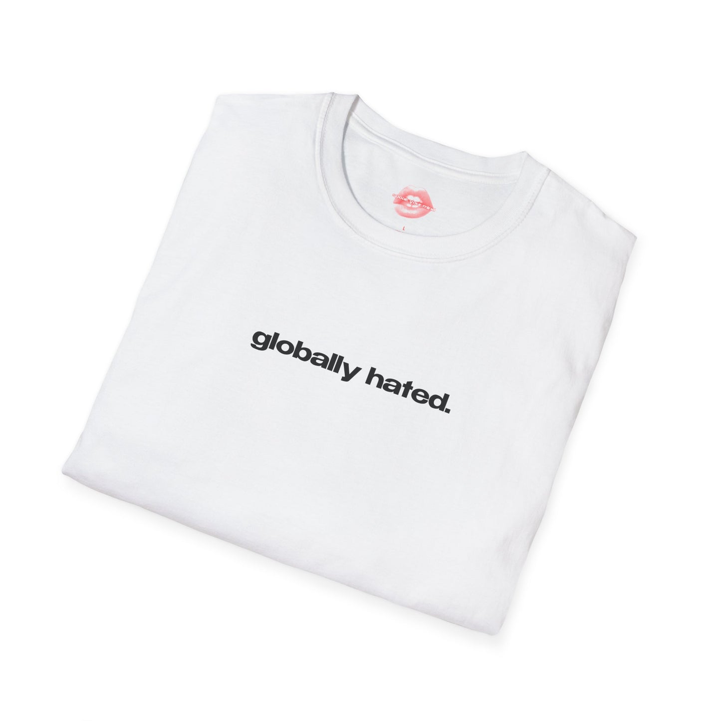 "Globally Hated." | Text Only | T-Shirt