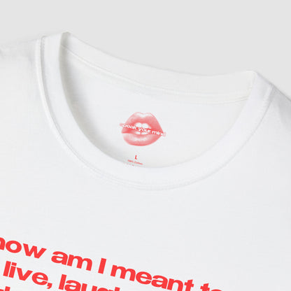 "How Am I Meant To Live, Laugh, Love, When It's Easier To Believe In UFOs Than Universal Healthcare." | Text Only | T-Shirt