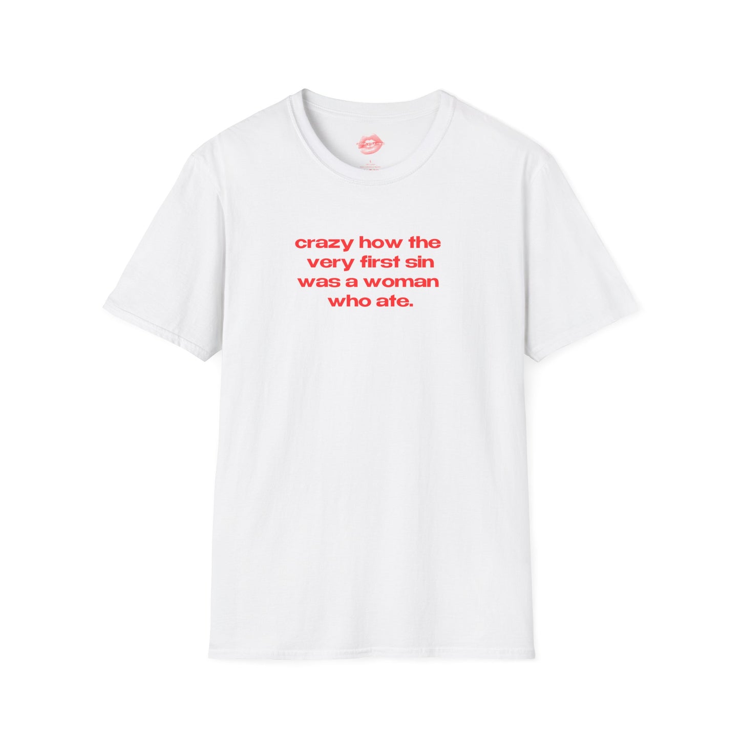 "Crazy How The Very First Sin Was A Woman Who Ate." | Text Only | T-Shirt