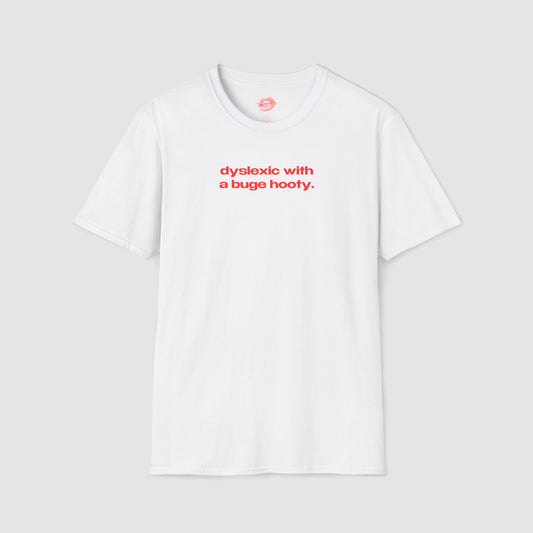"Dyslexic With A Buge Hooty." | Text Only | T-Shirt