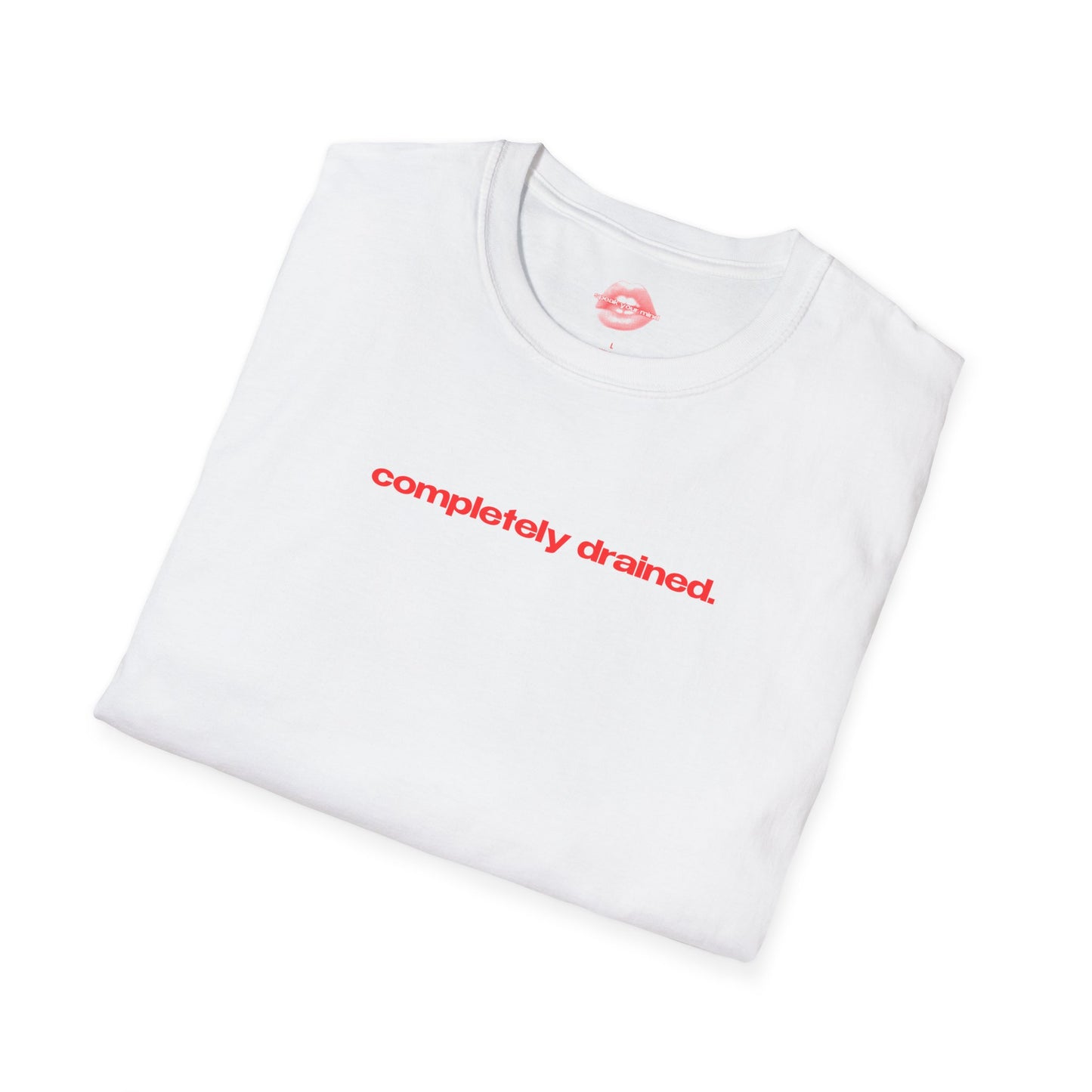 "Completely Drained." | Text Only | T-Shirt