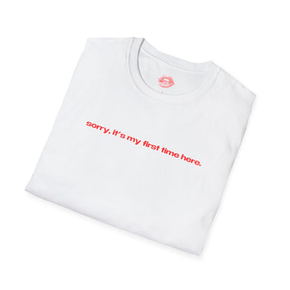 "Sorry, It's My First Time Here." | Text Only | T-Shirt