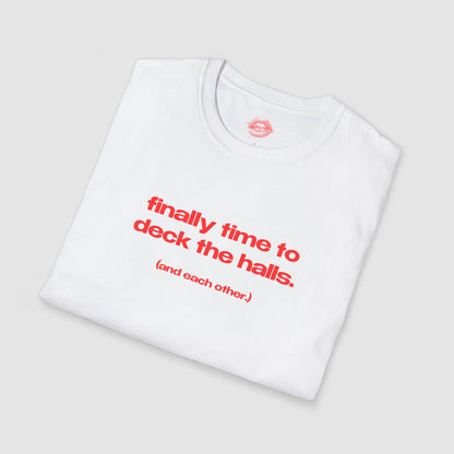 "Finally Time To Deck The Halls. (And Each Other.)" | Text Only | T-Shirt
